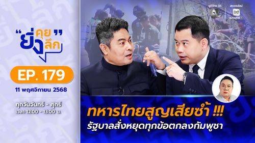 ยิ่งคุย ยิ่งลึก EP.179 ทหารไทยสูญเสียซ้ำ ! รัฐบาลสั่งหยุดทุกข้อตกลงกัมพูชา