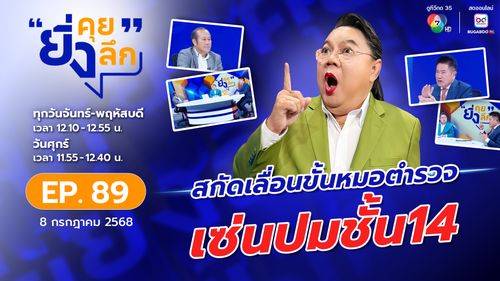 ยิ่งคุย ยิ่งลึก EP.89 สกัดเลื่อนขั้นหมอตำรวจ เซ่นปมชั้น 14