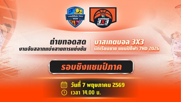 งานจับสลาก แบ่งสายรอบชิงแชมป์ภาค บาสเกตบอล 3x3 นักเรียนชาย แชมป์กีฬา 7HD 2026